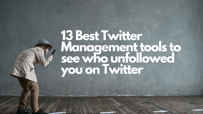 Who unfollowed me on Twitter: The 13 Best Twitter management tools to